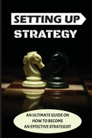 Setting Up Strategy: An Ultimate Guide On How To Become An Effective Strategist: Reasons For Stratrgic Failures B09BGKKMT1 Book Cover