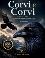 Corvi e Corvi (Edizione 2026): Il libro illustrato completo per scoprire la loro intelligenza, il comportamento, la comunicazione e la vita selvaggia (Italian Edition) B0H252CGG7 Book Cover