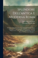 Splendore dell'antica e moderna Roma: Nel qvale si rappresentano tutti i principali tempii, teatri, anfiteatri, cerchi, naumachie, archi trionfali, ... & imperadori romani: ... 1022460455 Book Cover
