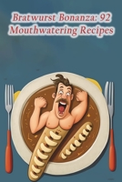 Bratwurst Bonanza: 92 Mouthwatering Recipes B0CCCSGNKM Book Cover