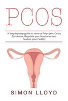 Pcos: A Step-By-Step Guide to Reverse Polycystic Ovary Syndrome, Regulate Your Hormones and Restore Your Fertility 1722619813 Book Cover