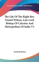 The Life Of The Right Rev. Daniel Wilson, Late Lord Bishop Of Calcutta And Metropolitan Of India V1 1163249599 Book Cover