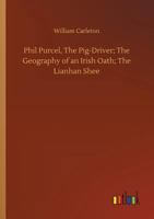 Phil Purcel, the Pig-Driver; The Geography of an Irish Oath; The Lianhan Shee. Traits and Stories of the Irish Peasantry, the Works Of. William Carlet 1523972793 Book Cover