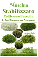 Muschio Stabilizzato Coltivare e Raccolta in Ogni Stagione per Principianti: Guida Completa per Identificare Piantare Curare Raccogliere e Conservare B0FGCXD9PK Book Cover