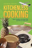 Kitchenless Cooking: Unique Techniques for Cooking Large and Thrifty in a Small Space 1475918666 Book Cover