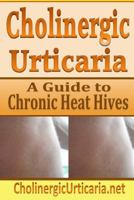 Cholinergic Urticaria: A Guide to Chronic Heat Hives 1497387892 Book Cover