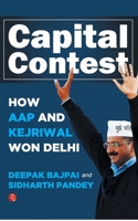 Capital Contest: How AAP and Kejriwal Won Delhi 9390356202 Book Cover