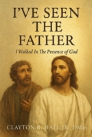 I've Seen the Father: I Walked In The Presence Of God B0H1S978RC Book Cover