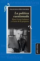 La política cuestionada: Hans Georg Gadamer y el arte de la pregunta (Filosofía y Teoría Políticas) (Spanish Edition) 8419830836 Book Cover
