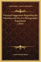 Practical Suggestions Regarding The Selection And Use Of A Photographic Equipment (1910) 1437043690 Book Cover