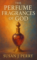 The Perfume Fragrances of God: A Biblical Study B0GKP3QQ3X Book Cover