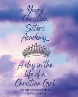 Young Christian Sister's Academy... A Day In the Life Of a Christian Girl: A Facilitator’s Guide To Creating Meaningful Dialogue, Thoughtful Considerations, and Planting Seeds of Hope B0F7GL3GPM Book Cover