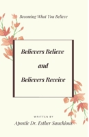 Believers Believe and Believers Receive: Becoming What You Believe B08C4GHB7C Book Cover