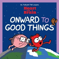 The Awkward Yeti Presents: Heart and Brain: Onward to Good Things!: A Heart and Brain Collection 1524882224 Book Cover