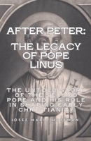 After Peter: The Legacy of Pope Linus- The Untold Story of the Second Pope and His Role in Shaping Early Christianity (The Popes: A Complete ... of Every Pope from Saint Peter to Today) B0FBR3XDC2 Book Cover