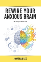 Rewire Your Anxious Brain: Overcome Anxiety, Panic Attacks, Fear, Worry, And Shyness Using Neuroscience (Re-start your Mind) B087SLMS87 Book Cover