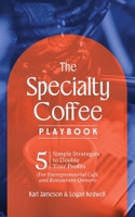 The Specialty Coffee Playbook - 5 Simple Strategies to Double Your Profits: For Entrepreneurial Cafe and Restaurant Owners B0DWXNM48R Book Cover