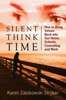 Silent Think Time: How to Bring Virtues Back into Our Home, Schools, Counseling and Work 1432793314 Book Cover