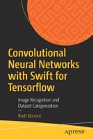 Convolutional Neural Networks with Swift for Tensorflow: Image Recognition and Dataset Categorization 1484261674 Book Cover