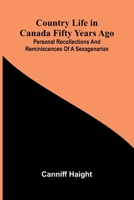 Country Life in Canada Fifty Years Ago; Personal recollections and reminiscences of a sexagenarian 9369876324 Book Cover
