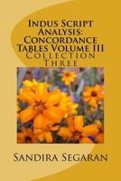 Indus Script Analysis: Concordance Tables Volume III: Collection Three 1502332434 Book Cover