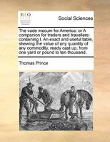 The vade mecum for America: or A companion for traders and travellers: containing I. An exact and useful table, shewing the value of any quantity of ... up, from one yard or pound to ten thousand. 1171472064 Book Cover