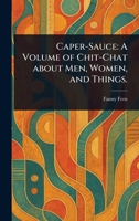 Caper-Sauce: A Volume of Chit-Chat About Men, Women, and Things. 1023396254 Book Cover
