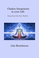 Chakra Integration in your Life: Energy, Sacral, Solar, Heart, Third Eye 1806200945 Book Cover