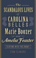 The Scandalous Lives of Carolina Belles Marie Boozer and Amelia Feaster: Flirting with the Enemy 1626195102 Book Cover