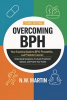 Overcoming BPH (Third Edition): Your Essential Guide to BPH, Prostatitis, and Prostate Cancer: Understand Symptoms, Evaluate Treatment Options, and Protect Your Health B0GQ3J5SQF Book Cover