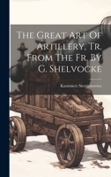 The Great Art Of Artillery, Tr. From The Fr. By G. Shelvocke 1021295434 Book Cover