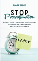 Stop Procrastinating: A Simple Guide to Building Self Discipline;overcome Procrastination and Destroy Bad Habits 1801579938 Book Cover