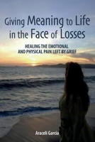 Giving Meaning to Life in the Face of Losses: Healing The Emotional And Physical Pain Left By Grief 1685749801 Book Cover