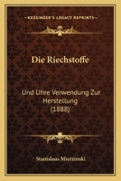Die Riechstoffe: Und Uhre Verwendung Zur Herstellung (1888) 1166769151 Book Cover