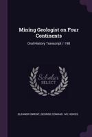 Mining geologist on four continents: oral history transcript / 198 1378618815 Book Cover