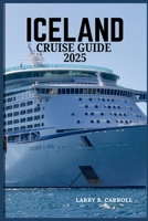 ICELAND CRUISE GUIDE 2025: Discover the Land of Fire and Ice-Unforgettable Itineraries, Hidden Gems, and Natural Wonders B0F9NZDG4L Book Cover