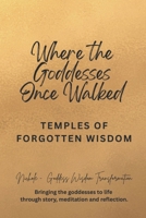 Where the Goddesses Once Walked: Temples of Forgotten Wisdom B0FV7BM2SG Book Cover
