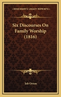 Six Discourses On Family Worship (1816) 1166955680 Book Cover