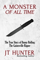 A Monster of All Time: The True Story of Danny Rolling, the Gainesville Ripper 1987902521 Book Cover