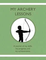 My Archery Lessons: A journal of my skills, my progress, and my achievements. 1954130325 Book Cover