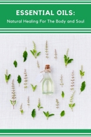 Essential Oils: Natural Healing For The Body and Soul: A Place To Keep Track Of The Recipes You Create, Your Inventory, and More B083XVZ27W Book Cover