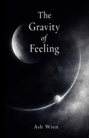 The Gravity of Feeling: A Poetry Collection B0GWNG76LB Book Cover
