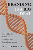 Branding is a Big Deal: How to Identify, Market, and Attract Purpose Driven Opportunities 0578438763 Book Cover