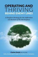 Operating and Thriving Behind Enemy Lines: A Kingdom Strategy for the Infiltration and Reclaim of the Marketplace 1907095209 Book Cover