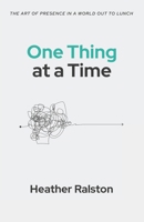 One Thing at a Time: The Art of Presence in a World Out to Lunch B0CMRVTR9T Book Cover