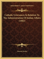 Catholic Grievances In Relation To The Administration Of Indian Affairs 1169487491 Book Cover