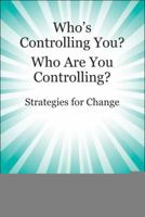 Who's Controlling You? Who Are You Controlling? - Strategies for Change 1432763962 Book Cover