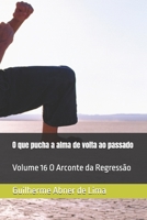 O que pucha a alma de volta ao passado: Volume 16 O Arconte da Regressão (Portuguese Edition) B0GDXD6HGK Book Cover