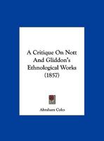 A Critique On Nott And Gliddon's Ethnological Works 1166409775 Book Cover