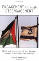 Engagement Through Disengagement: Gaza and the Potential for Renewed Israeli-Palestinian Peacemaking 0944029973 Book Cover